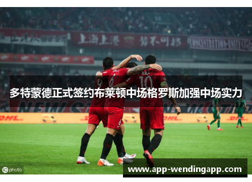多特蒙德正式签约布莱顿中场格罗斯加强中场实力